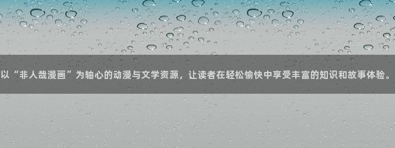 韩漫歪歪漫画免费看：以“非人哉漫画”为轴心的动漫与文学资源，让读者在轻松愉快中享受丰富的知识和故事体验。