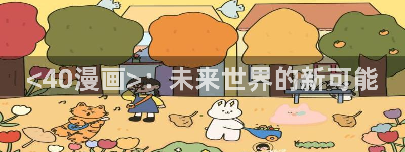 韩漫免费观看漫画软件：<40漫画>：未来世界的新可能