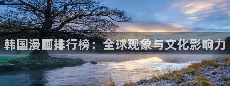 韩漫画免费阅读看漫画下：韩国漫画排行榜：全球现象与文化影响力