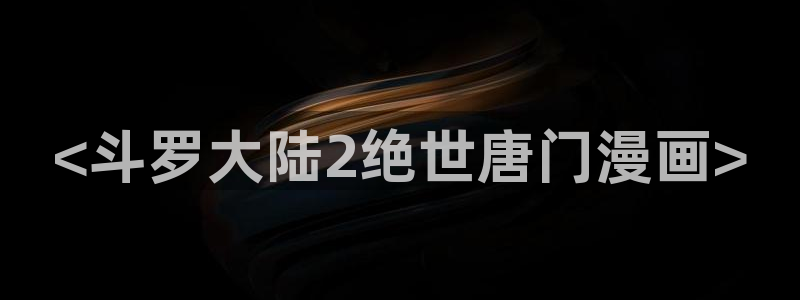 寄宿生活韩漫漫画：<斗罗大陆2绝世唐门漫画>