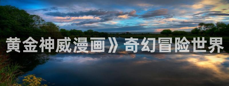 韩漫免费漫画在线观看完整版：黄金神威漫画》奇幻冒险世界