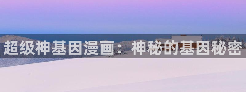 免费歪歪韩漫：超级神基因漫画：神秘的基因秘密