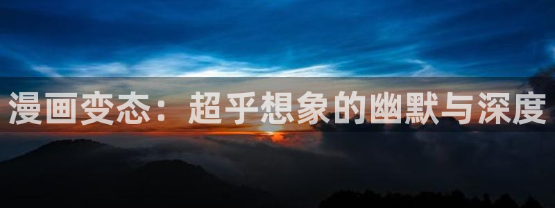 韩漫免费漫画免费观看漫画大全看漫画下拉式：漫画变态：超乎想象的幽默与深度