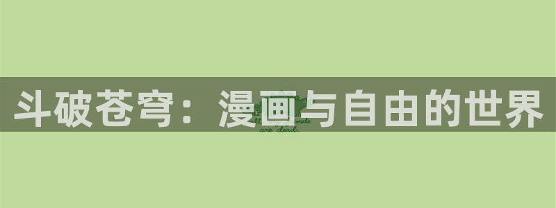 好看韩漫漫画免费漫画入口：斗破苍穹：漫画与自由的世界